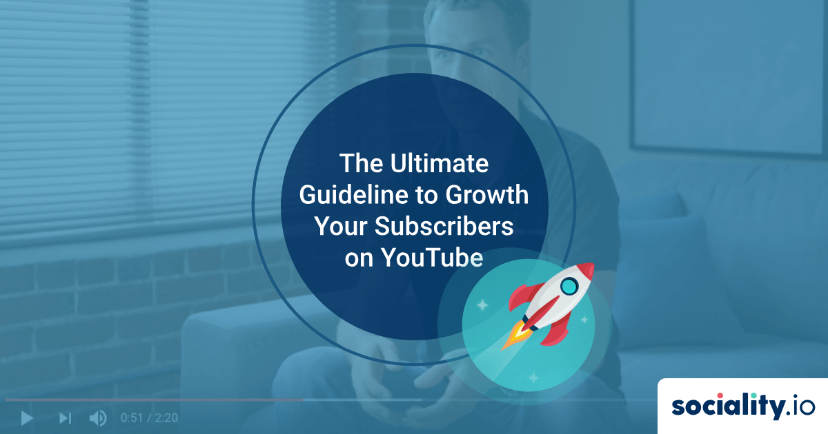 Guideline to Growth Your Subscribers On YouTube Sociality.io Blog