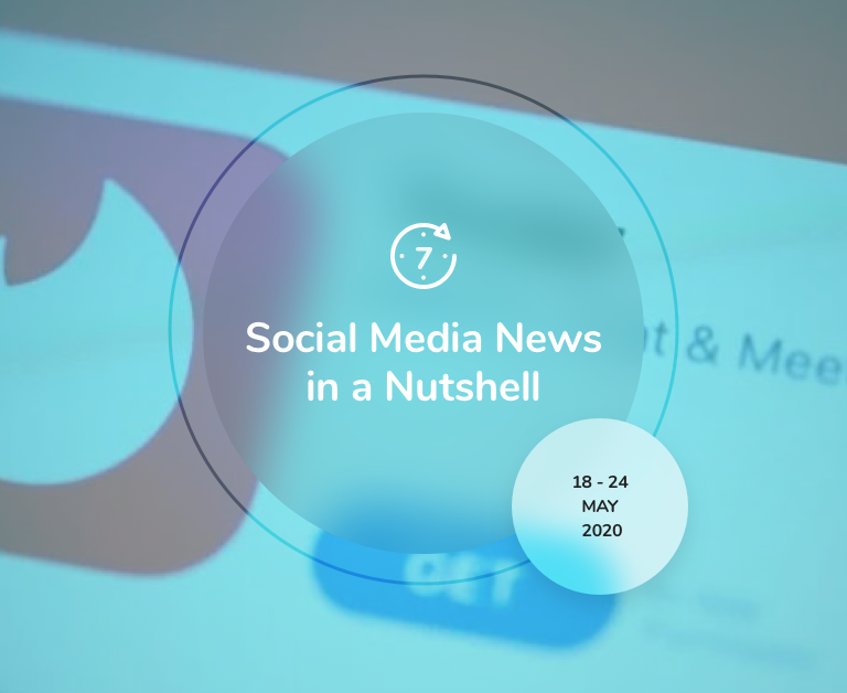 Social Media News in a Nutshell: 18 May — 24 May 2020