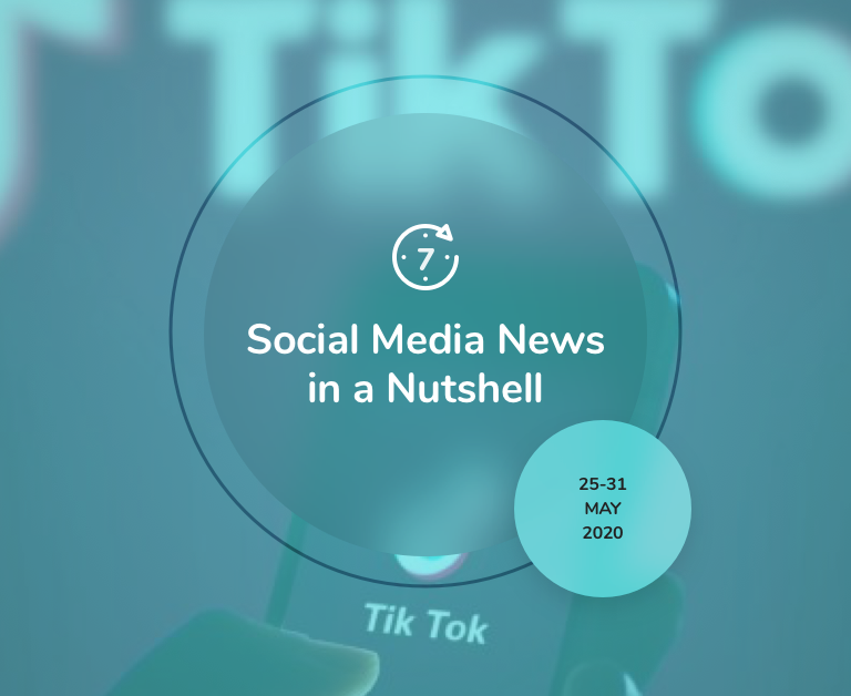 Social Media News in a Nutshell: 25 May — 31 May 2020