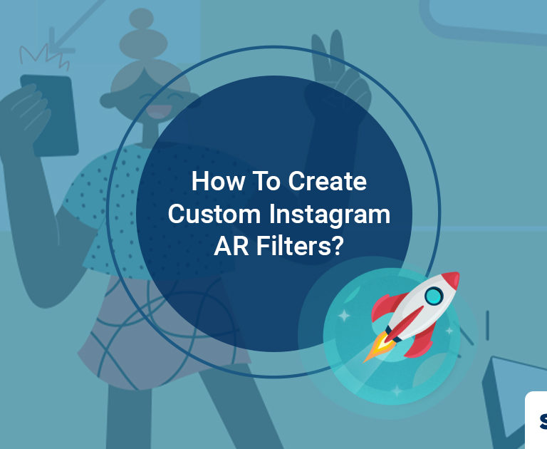 How To Create Custom Instagram AR Filters For Your Brand?